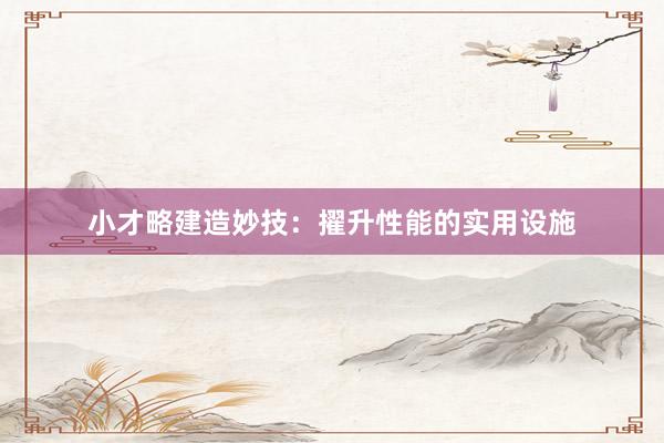 小才略建造妙技：擢升性能的实用设施