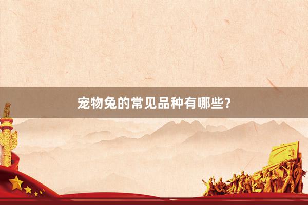 宠物兔的常见品种有哪些？